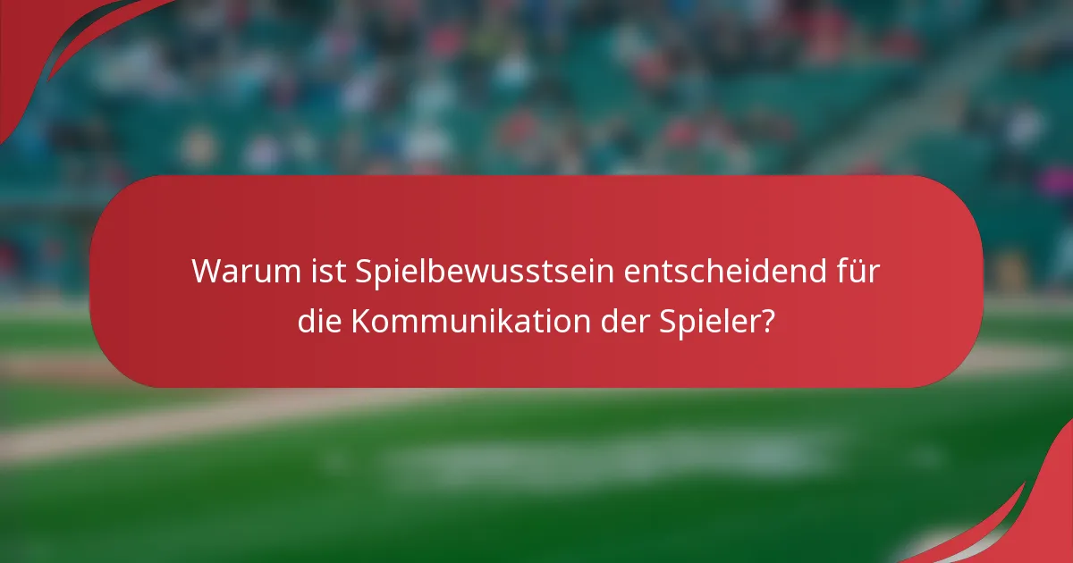 Warum ist Spielbewusstsein entscheidend für die Kommunikation der Spieler?