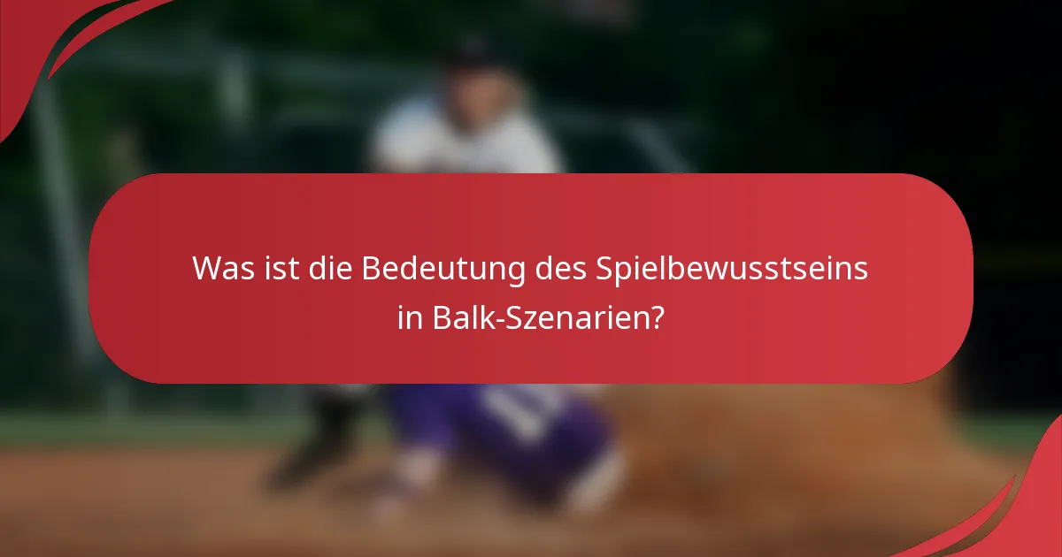 Was ist die Bedeutung des Spielbewusstseins in Balk-Szenarien?