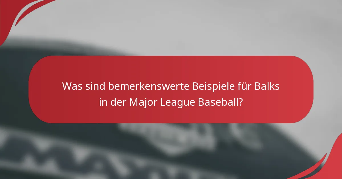 Was sind bemerkenswerte Beispiele für Balks in der Major League Baseball?