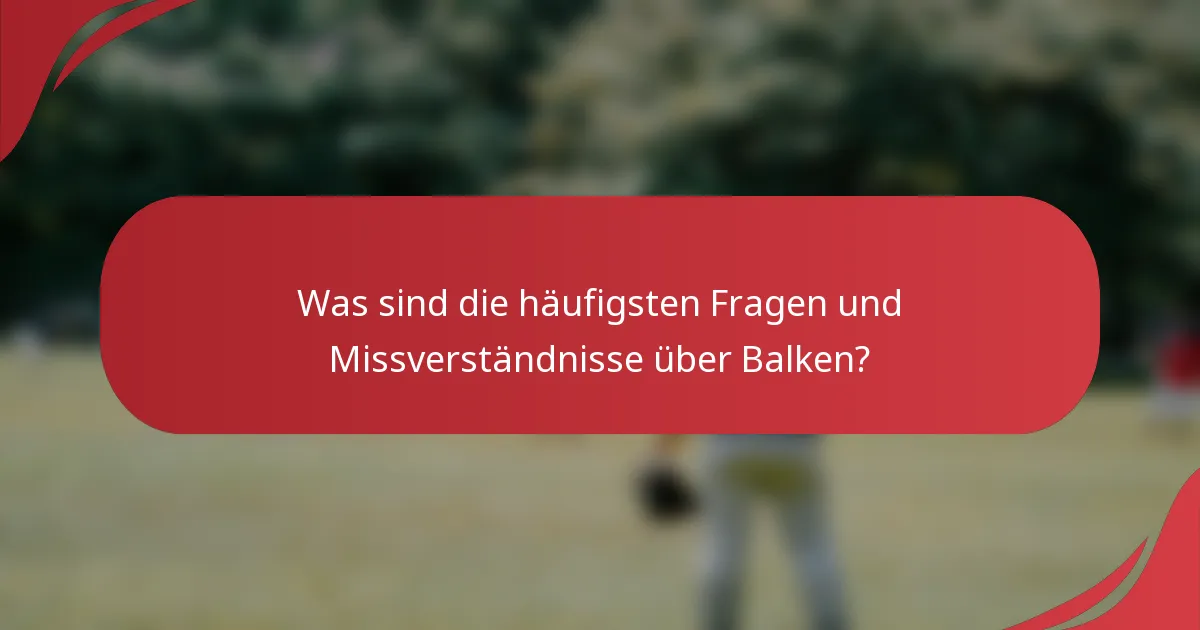 Was sind die häufigsten Fragen und Missverständnisse über Balken?