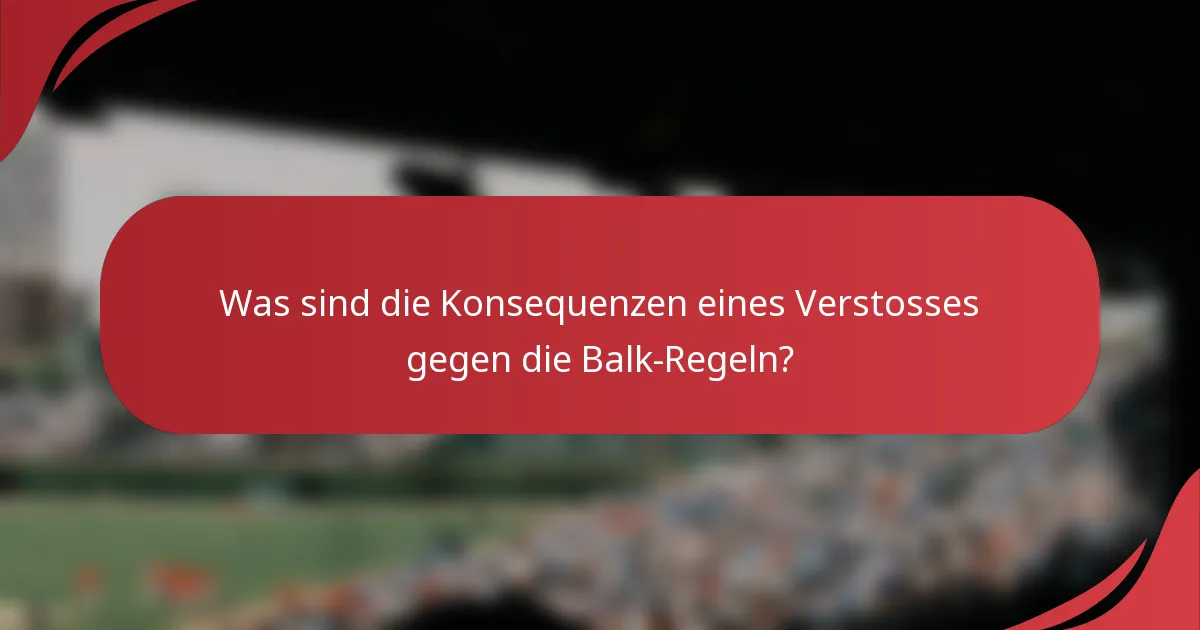 Was sind die Konsequenzen eines Verstosses gegen die Balk-Regeln?