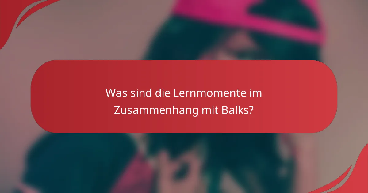 Was sind die Lernmomente im Zusammenhang mit Balks?