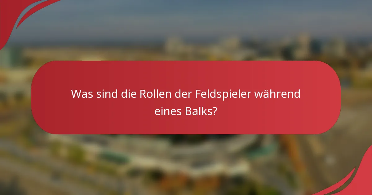 Was sind die Rollen der Feldspieler während eines Balks?