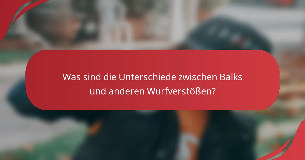 Was sind die Unterschiede zwischen Balks und anderen Wurfverstößen?