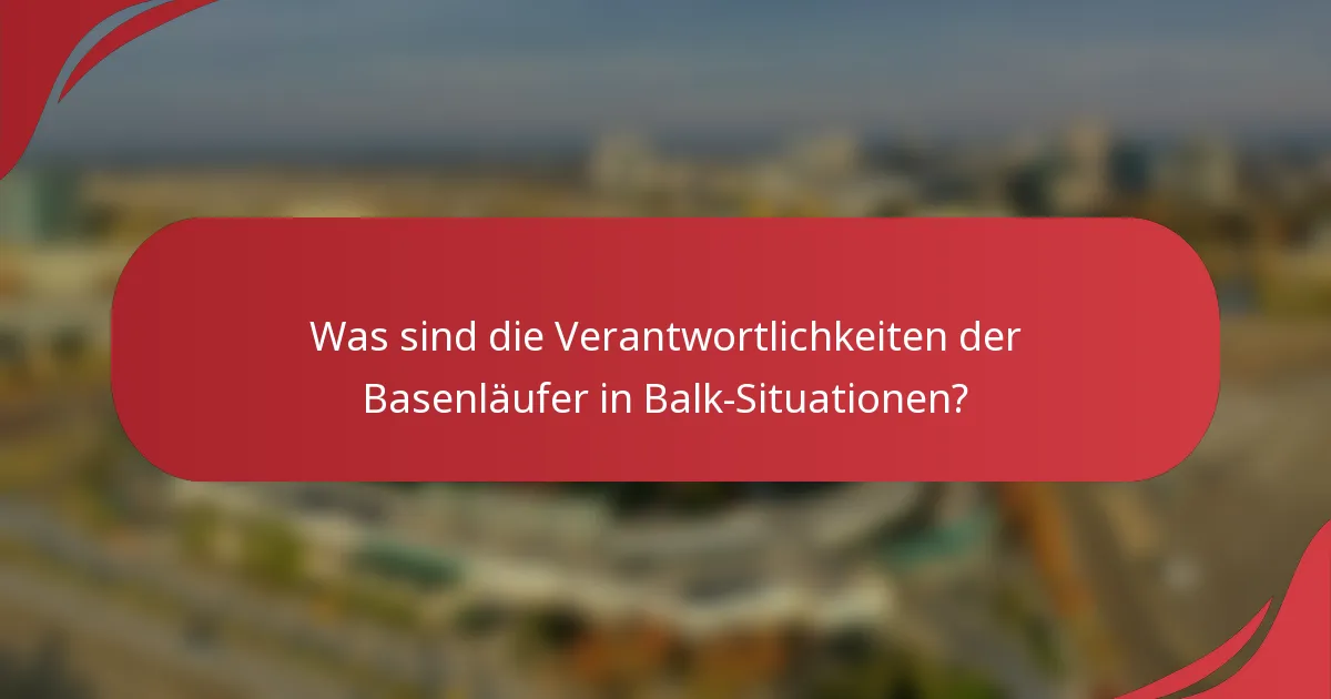 Was sind die Verantwortlichkeiten der Basenläufer in Balk-Situationen?