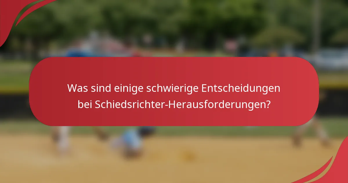 Was sind einige schwierige Entscheidungen bei Schiedsrichter-Herausforderungen?