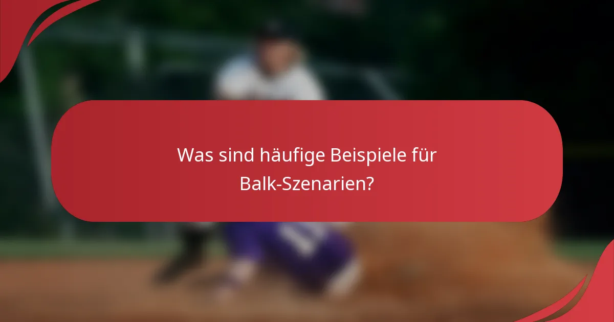 Was sind häufige Beispiele für Balk-Szenarien?