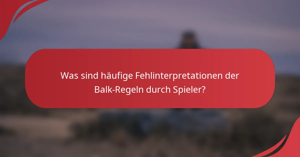 Was sind häufige Fehlinterpretationen der Balk-Regeln durch Spieler?