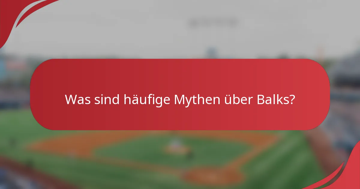 Was sind häufige Mythen über Balks?