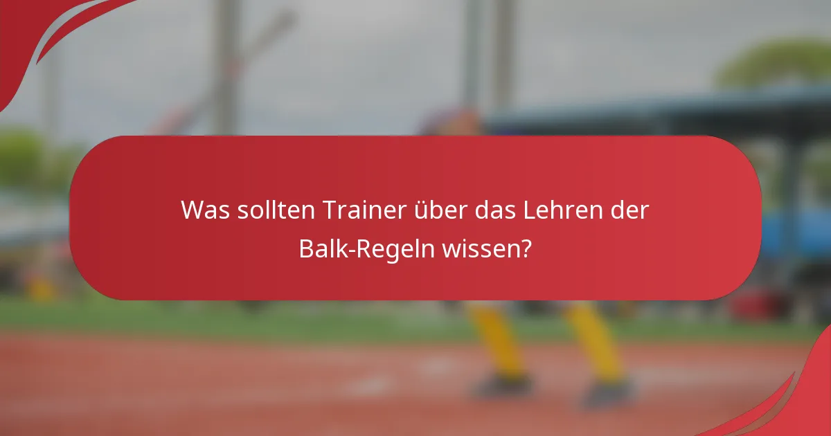 Was sollten Trainer über das Lehren der Balk-Regeln wissen?