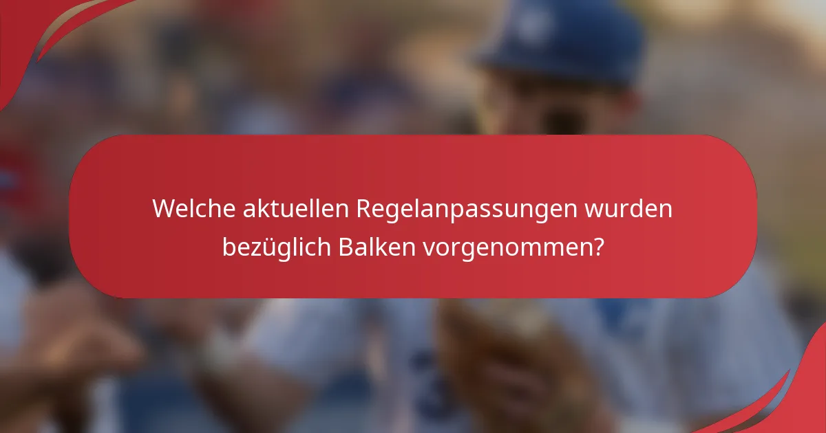 Welche aktuellen Regelanpassungen wurden bezüglich Balken vorgenommen?