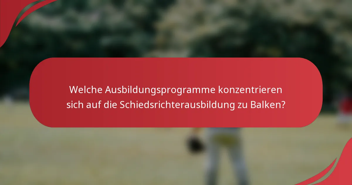 Welche Ausbildungsprogramme konzentrieren sich auf die Schiedsrichterausbildung zu Balken?