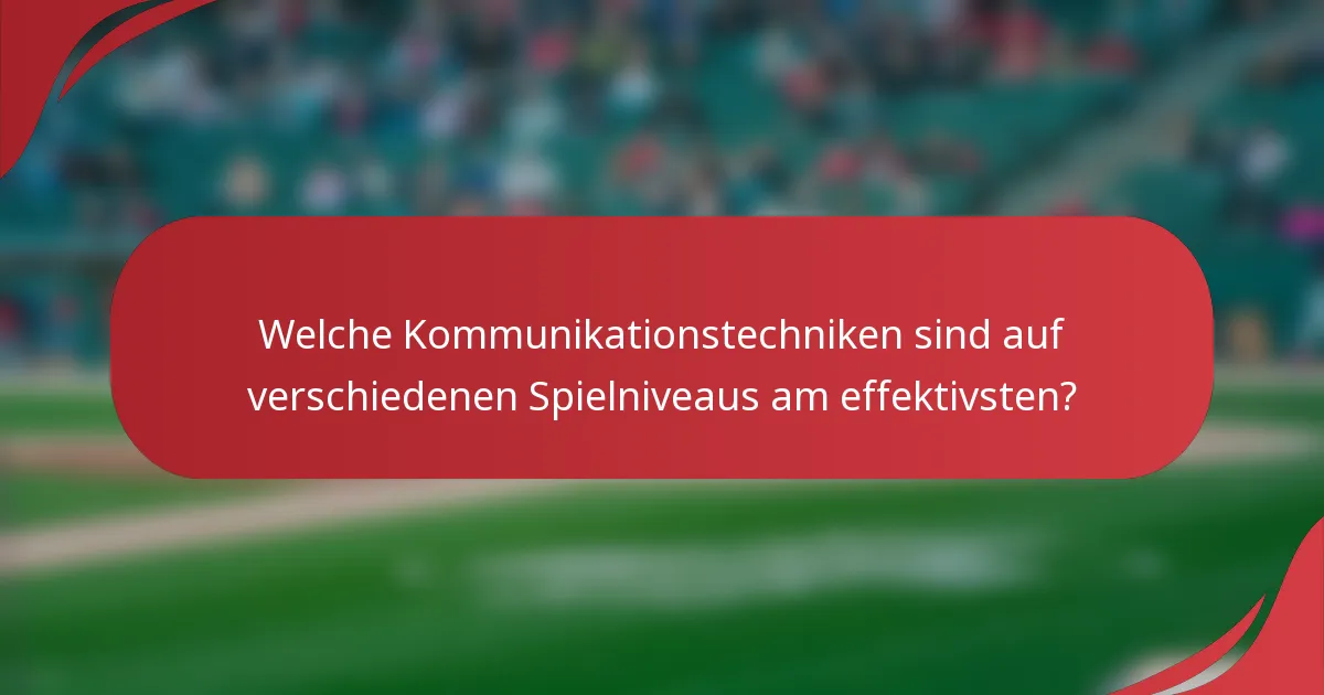Welche Kommunikationstechniken sind auf verschiedenen Spielniveaus am effektivsten?