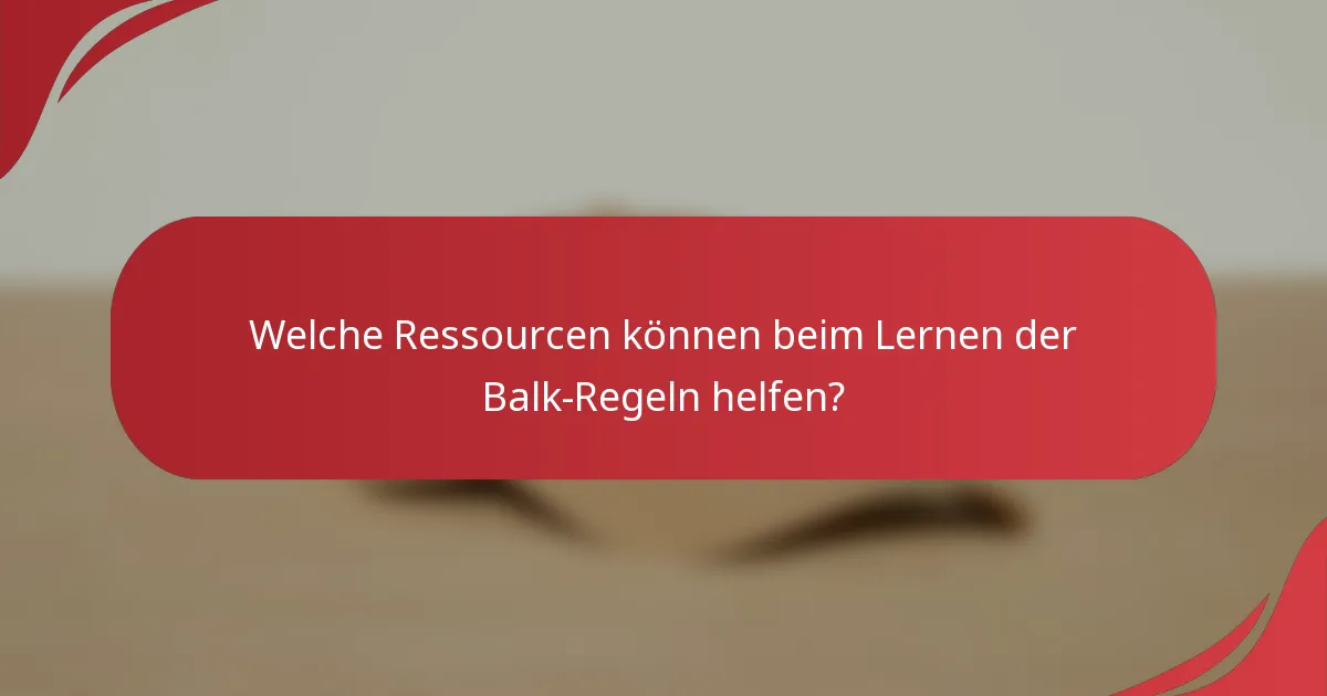 Welche Ressourcen können beim Lernen der Balk-Regeln helfen?