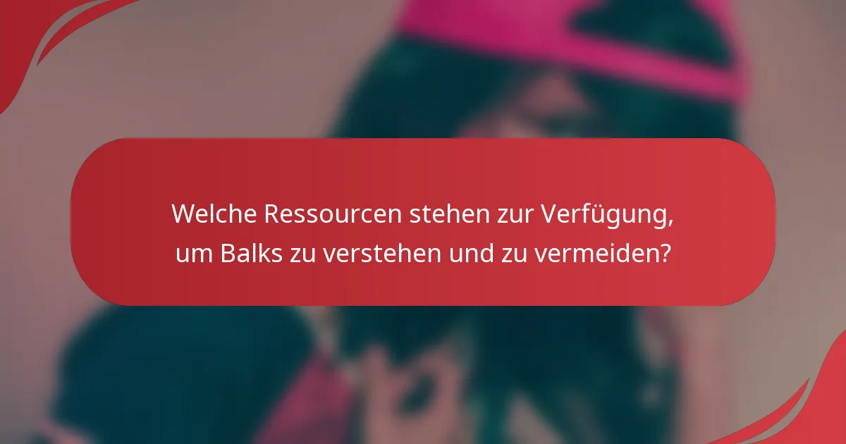 Welche Ressourcen stehen zur Verfügung, um Balks zu verstehen und zu vermeiden?