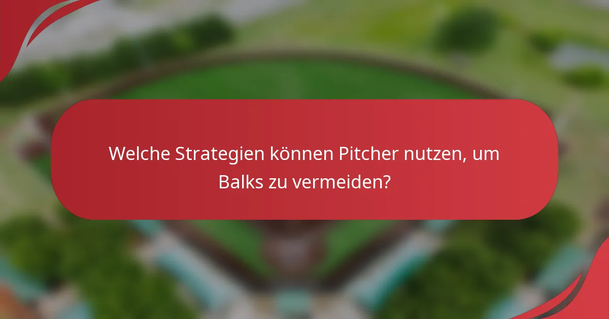 Welche Strategien können Pitcher nutzen, um Balks zu vermeiden?