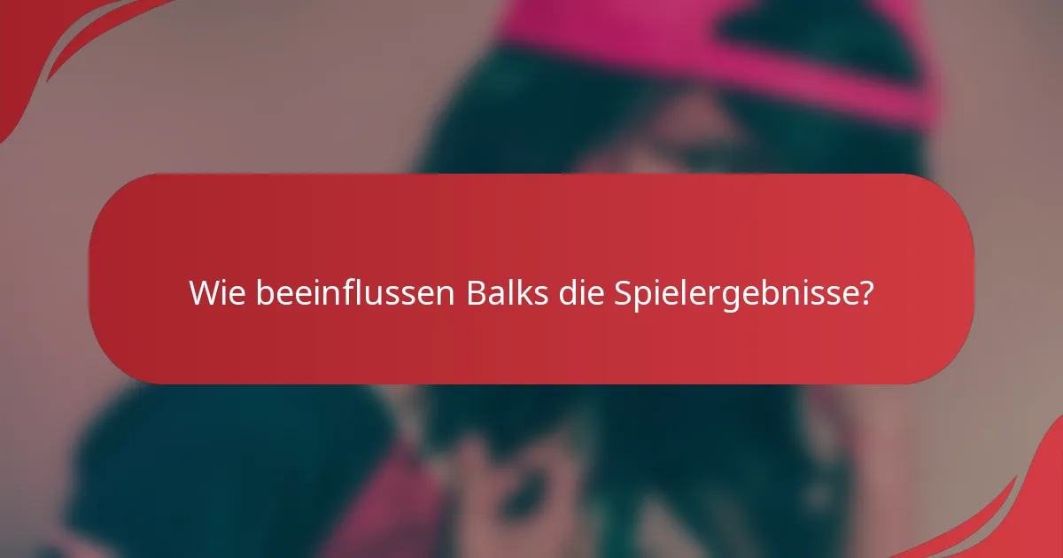 Wie beeinflussen Balks die Spielergebnisse?
