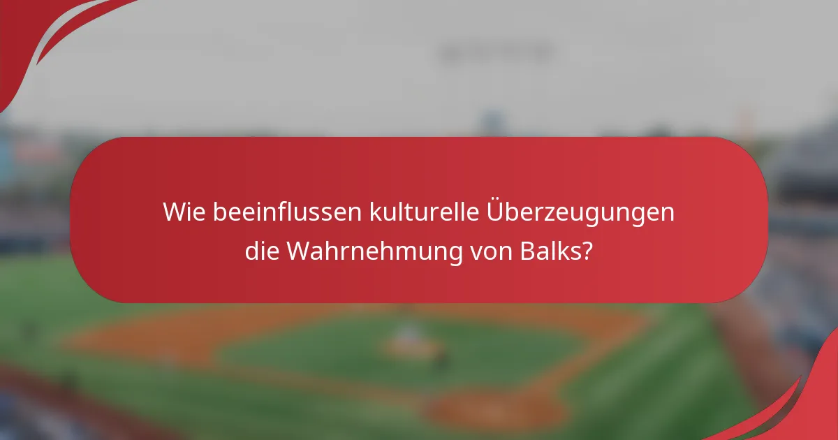 Wie beeinflussen kulturelle Überzeugungen die Wahrnehmung von Balks?
