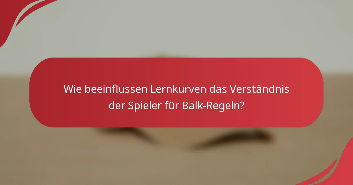Wie beeinflussen Lernkurven das Verständnis der Spieler für Balk-Regeln?