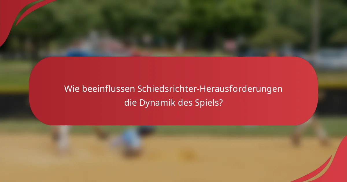 Wie beeinflussen Schiedsrichter-Herausforderungen die Dynamik des Spiels?