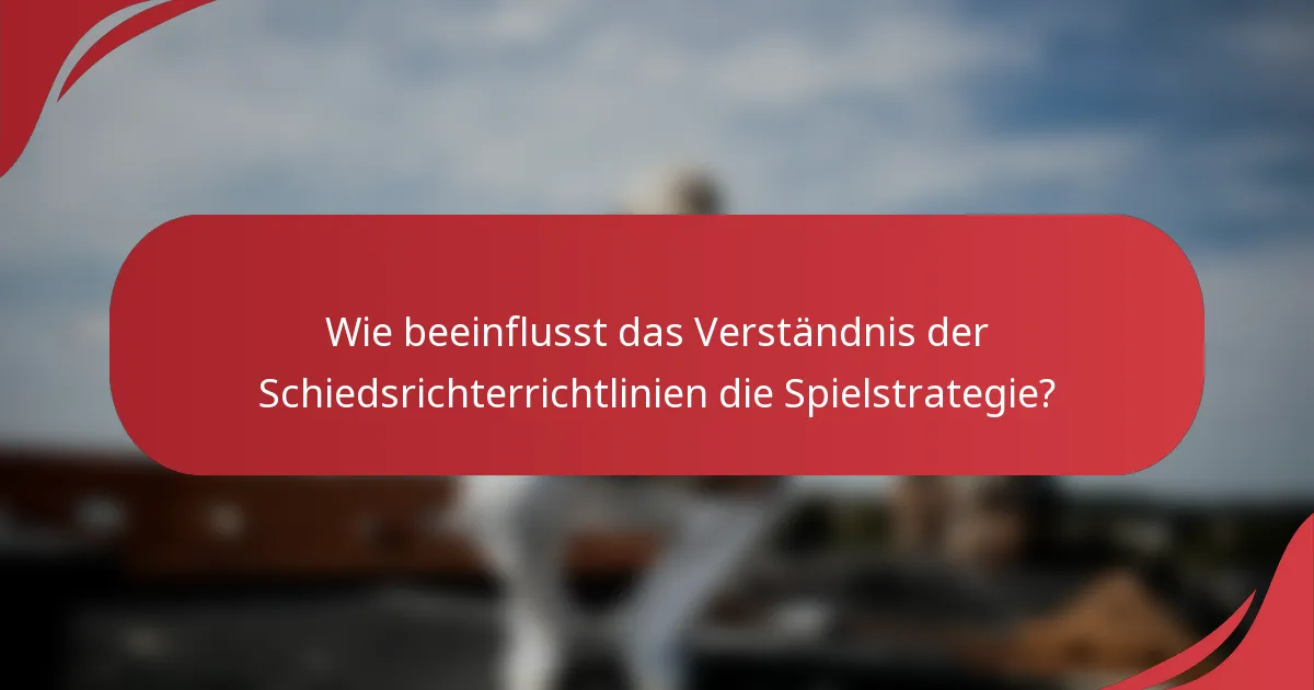 Wie beeinflusst das Verständnis der Schiedsrichterrichtlinien die Spielstrategie?