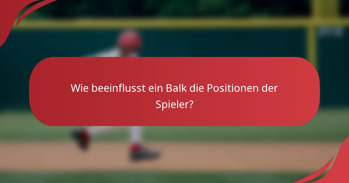 Wie beeinflusst ein Balk die Positionen der Spieler?