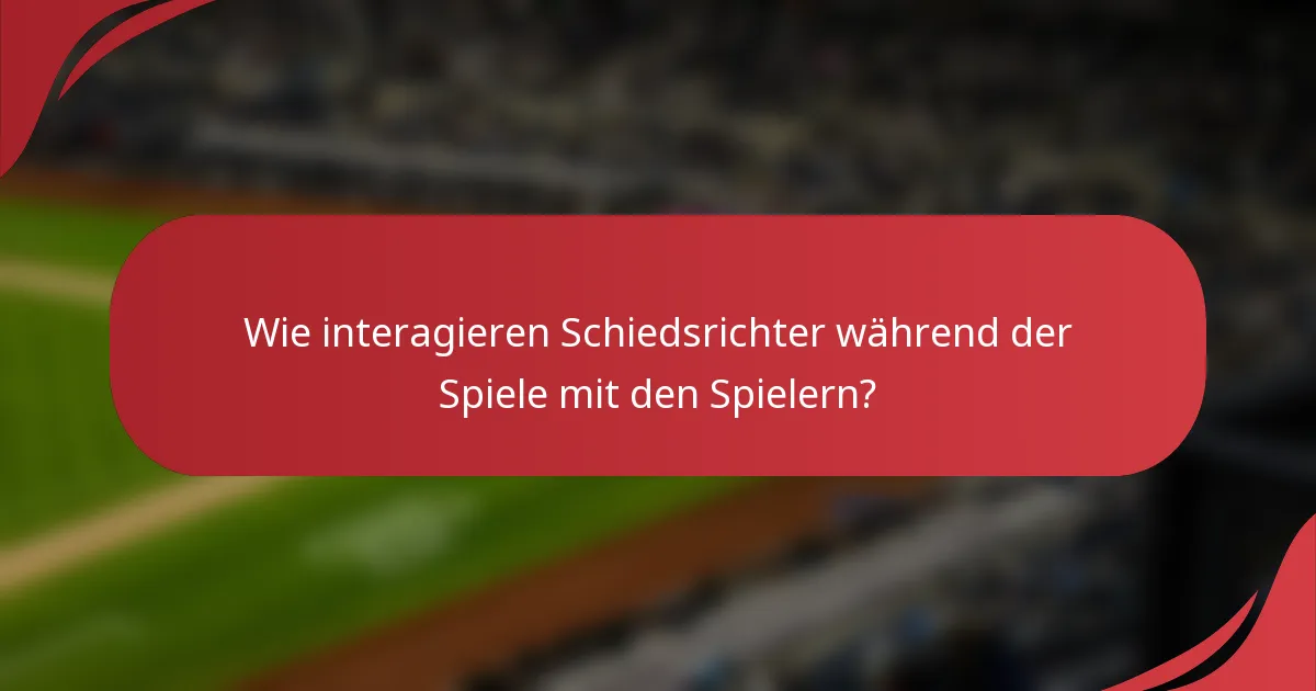 Wie interagieren Schiedsrichter während der Spiele mit den Spielern?