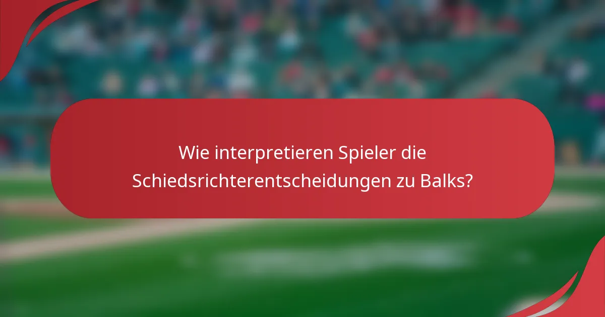 Wie interpretieren Spieler die Schiedsrichterentscheidungen zu Balks?