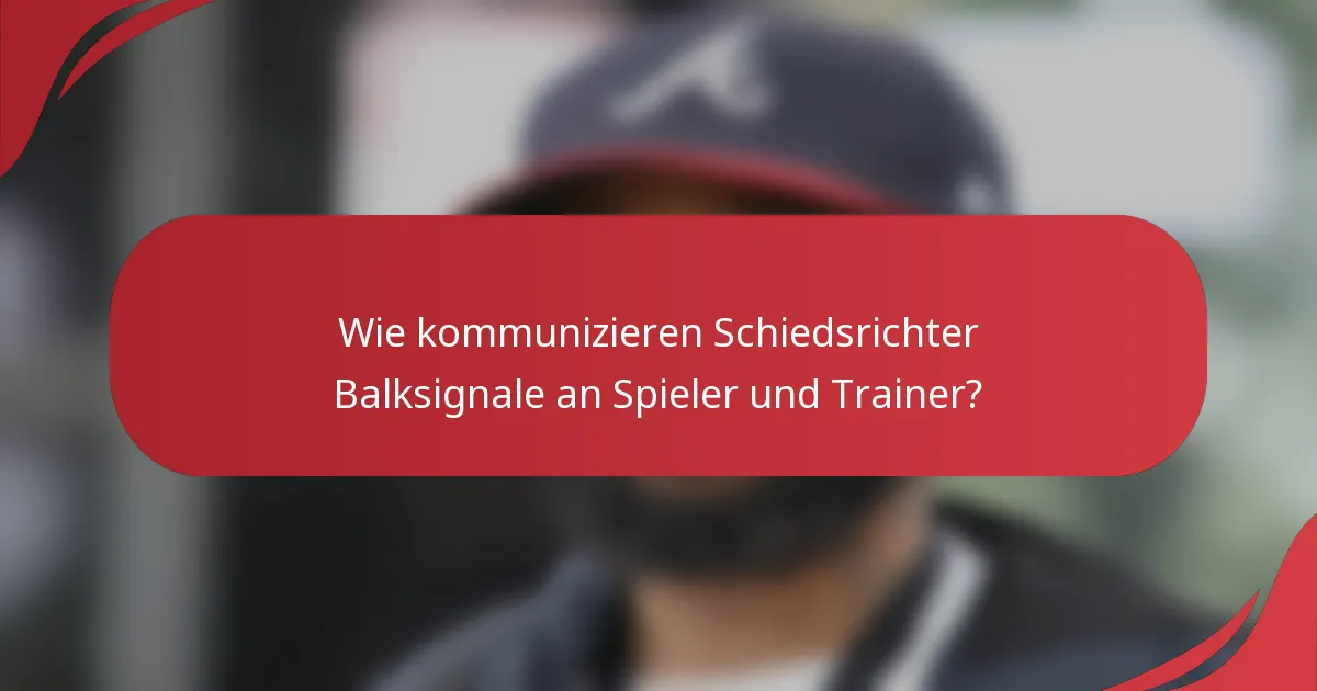 Wie kommunizieren Schiedsrichter Balksignale an Spieler und Trainer?