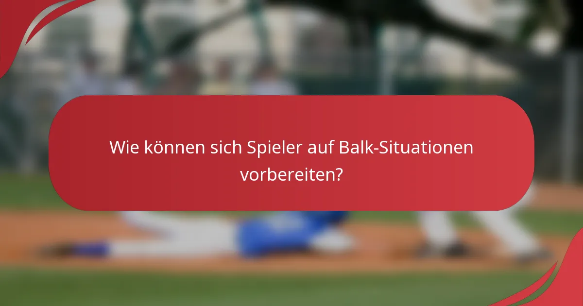 Wie können sich Spieler auf Balk-Situationen vorbereiten?