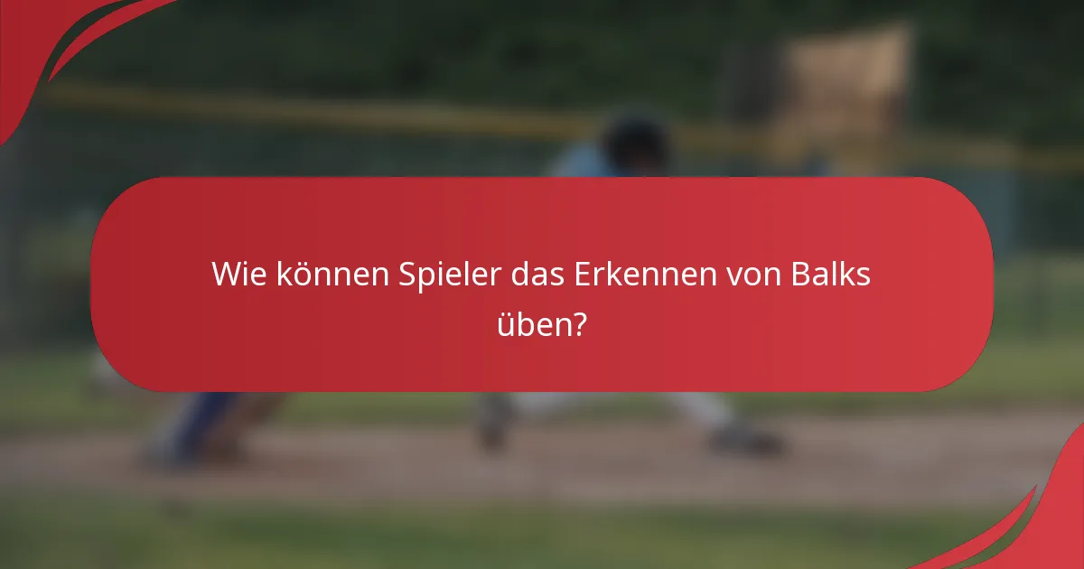 Wie können Spieler das Erkennen von Balks üben?