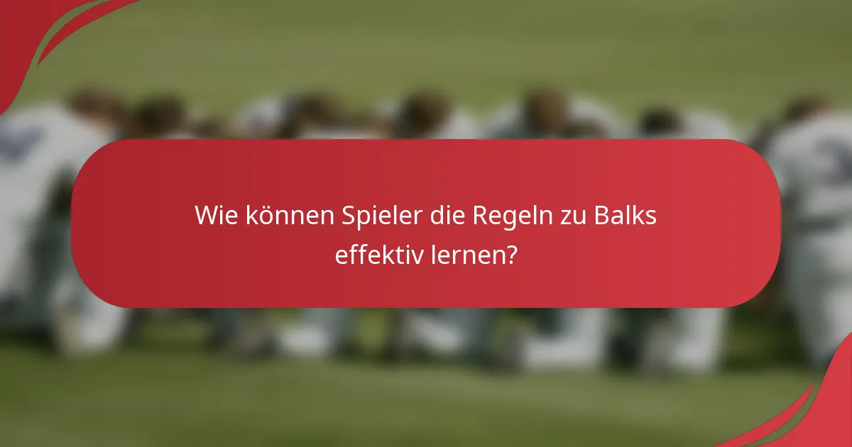 Wie können Spieler die Regeln zu Balks effektiv lernen?