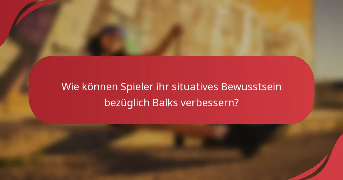 Wie können Spieler ihr situatives Bewusstsein bezüglich Balks verbessern?