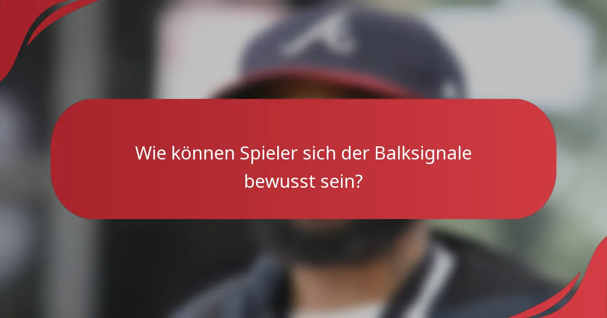 Wie können Spieler sich der Balksignale bewusst sein?
