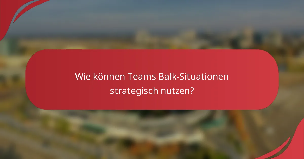 Wie können Teams Balk-Situationen strategisch nutzen?