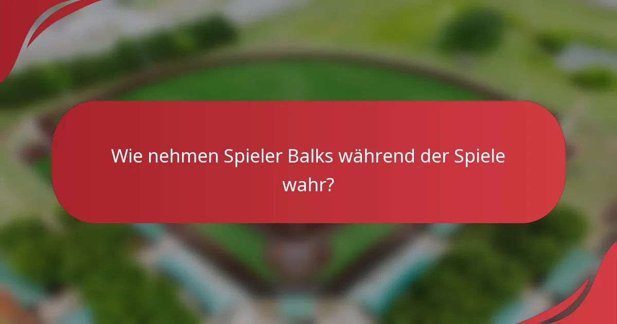 Wie nehmen Spieler Balks während der Spiele wahr?