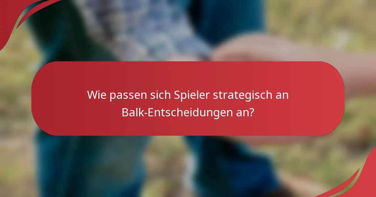 Wie passen sich Spieler strategisch an Balk-Entscheidungen an?