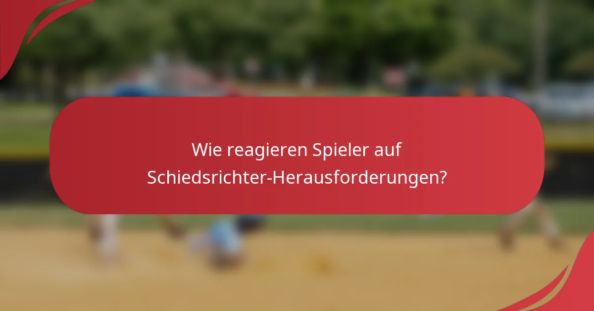 Wie reagieren Spieler auf Schiedsrichter-Herausforderungen?