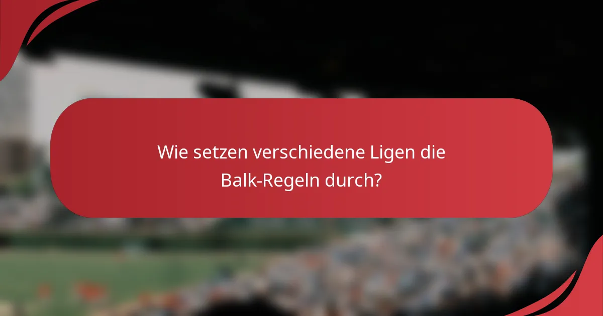 Wie setzen verschiedene Ligen die Balk-Regeln durch?