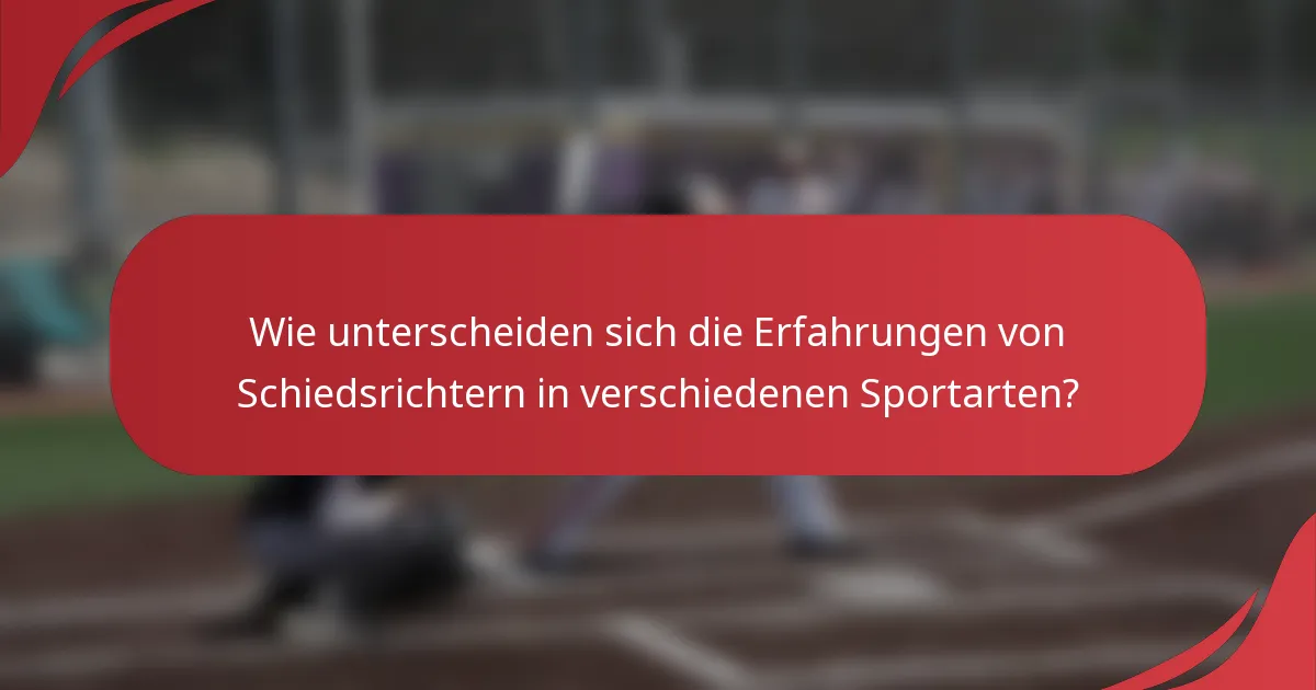 Wie unterscheiden sich die Erfahrungen von Schiedsrichtern in verschiedenen Sportarten?