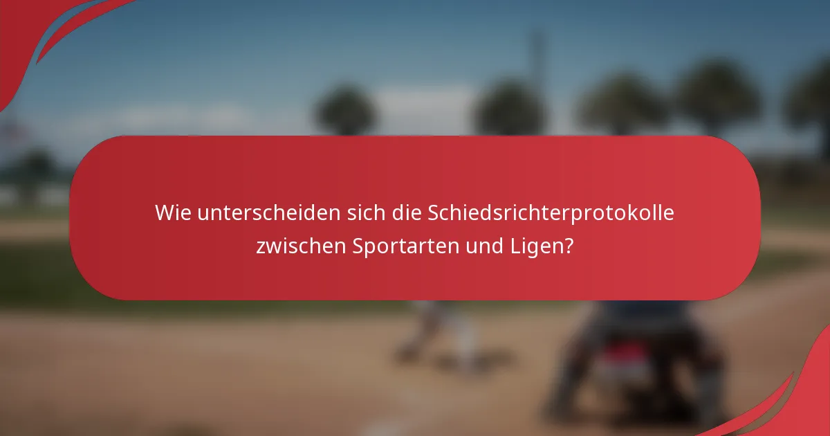 Wie unterscheiden sich die Schiedsrichterprotokolle zwischen Sportarten und Ligen?