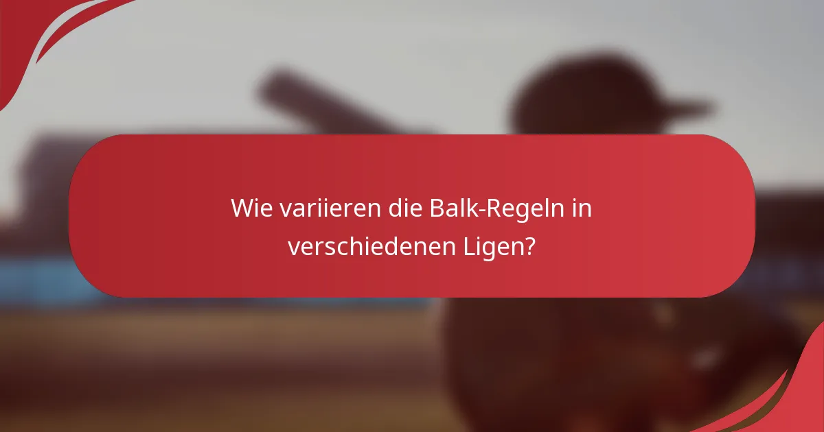 Wie variieren die Balk-Regeln in verschiedenen Ligen?