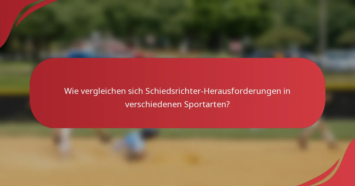 Wie vergleichen sich Schiedsrichter-Herausforderungen in verschiedenen Sportarten?